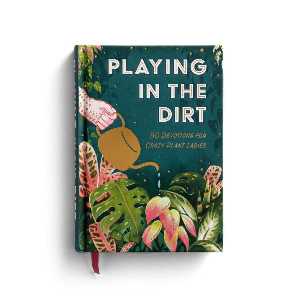 Playing In The Dirt: 90 Devos for Crazy Plant Ladies