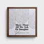 Clairmont & Co. - More Than All We Ask - Framed Wall Art