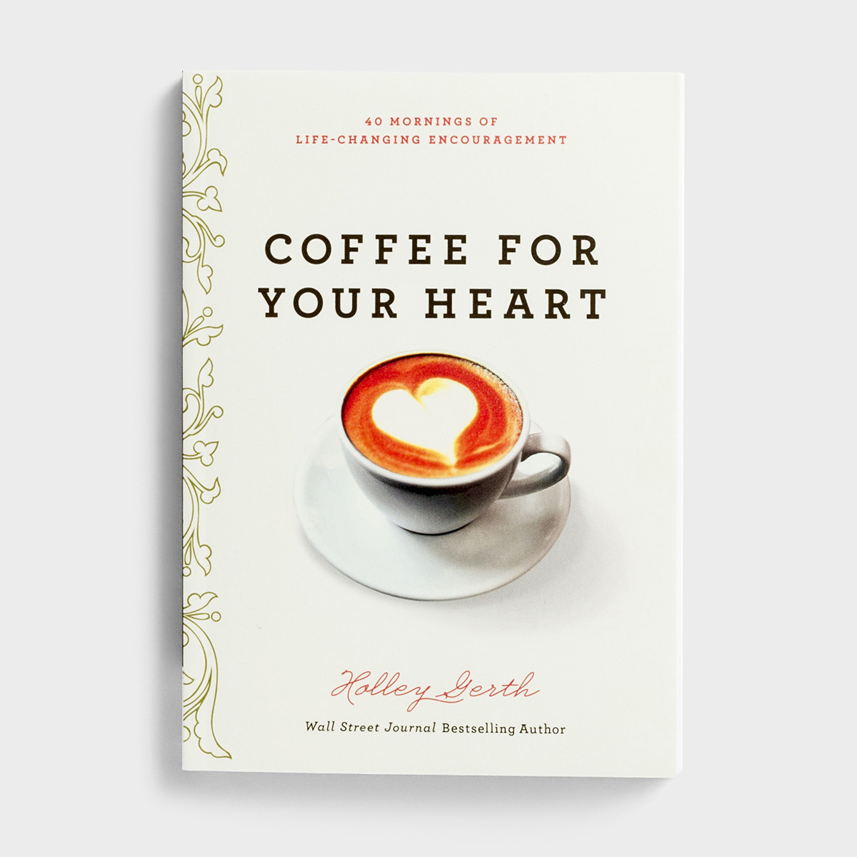 Holley Gerth - Coffee For Your Heart: 40 Mornings of Life-Changing Encouragement