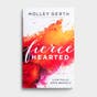 Holley Gerth - Fiercehearted: Live Fully, Love Bravely