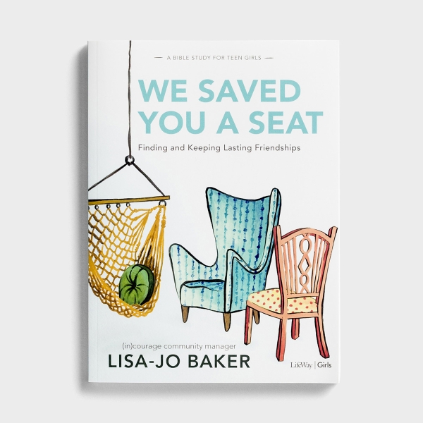 Lisa-Jo Baker - We Saved You A Seat: Finding and Keeping Lasting Friendships - Bible Study Book for Teen Girls