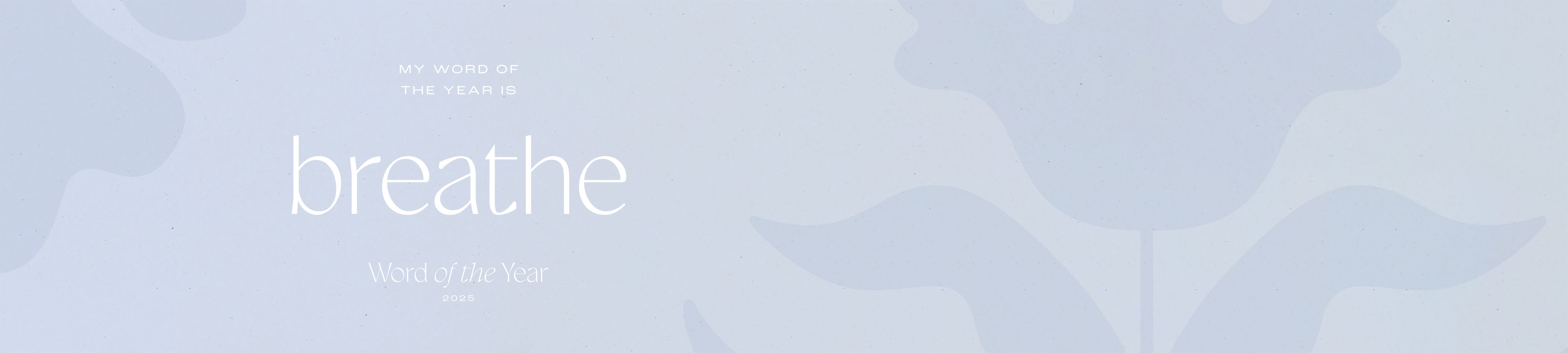 My word of the year is, breathe.