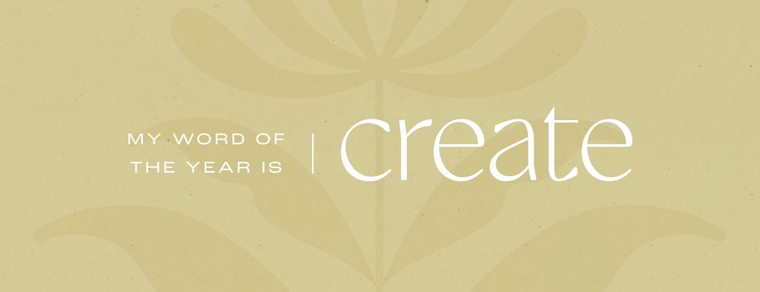 My word of the year is, create.