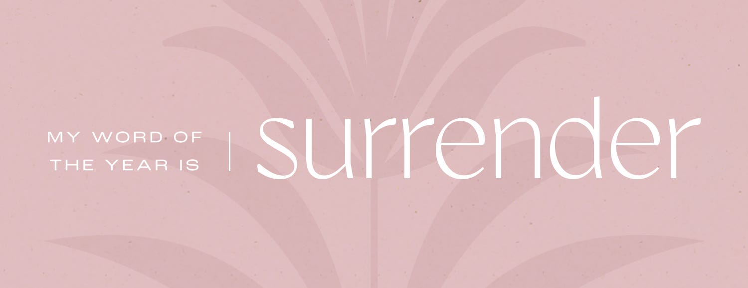 My word of the year is, surrender.
